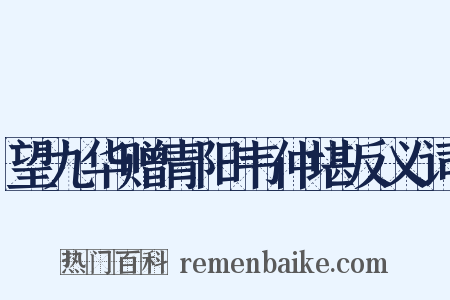 望九华赠青阳韦仲堪反义词是什么意思的图片